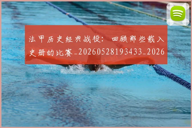 法甲历史经典战役:回顾那些载入史册的比赛_20260528193433_20260707153328
