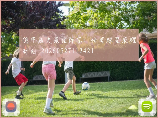 德甲历史最佳阵容：传奇球星荣耀时刻_20260527112421