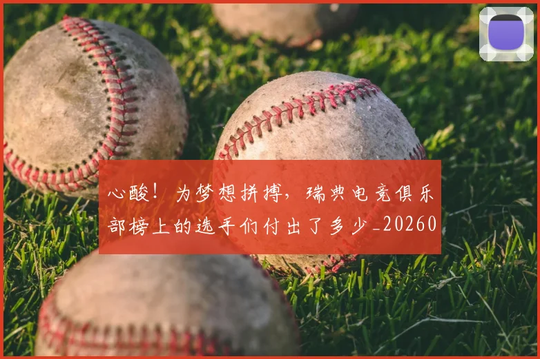 心酸！为梦想拼搏，瑞典电竞俱乐部榜上的选手们付出了多少_20260704174129_20260723172244