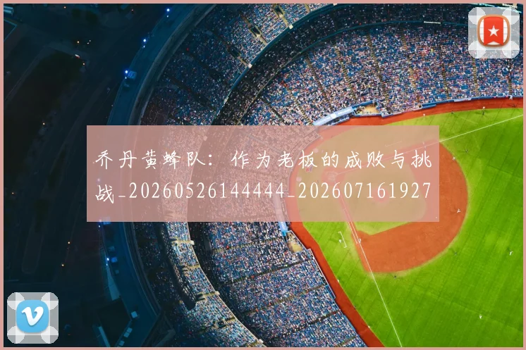 乔丹黄蜂队：作为老板的成败与挑战_20260526144444_20260716192743